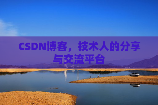 CSDN博客，技术人的分享与交流平台